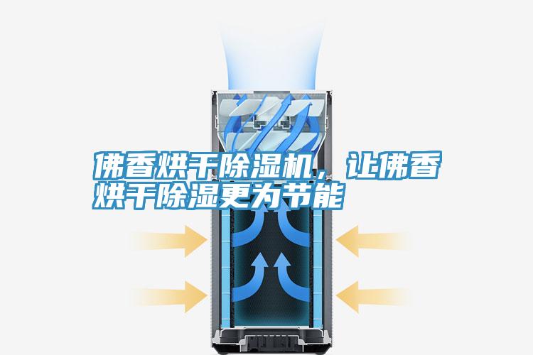 佛香烘干除濕機，讓佛香烘干除濕更為節(jié)能