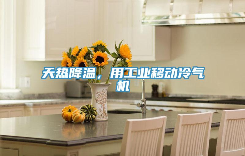 天熱降溫，用工業(yè)移動(dòng)冷氣機(jī)