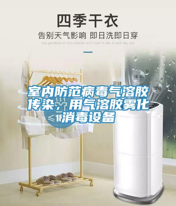 室內(nèi)防范病毒氣溶膠傳染，用氣溶膠霧化消毒設(shè)備