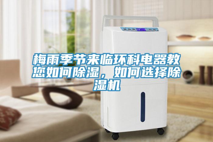 梅雨季節(jié)來(lái)臨環(huán)科電器教您如何除濕，如何選擇除濕機(jī)