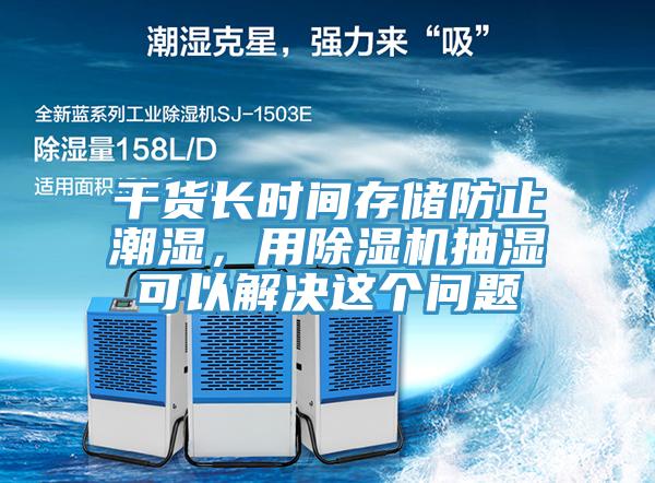 干貨長時間存儲防止潮濕，用除濕機抽濕可以解決這個問題