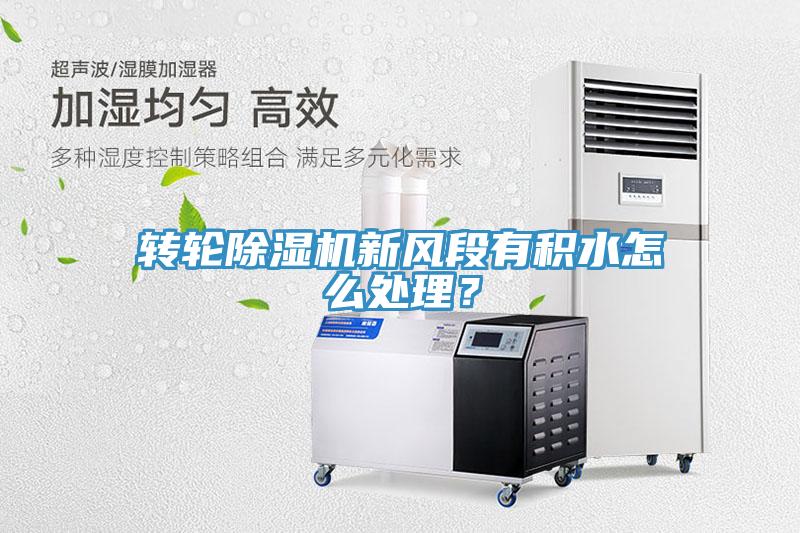轉(zhuǎn)輪除濕機(jī)新風(fēng)段有積水怎么處理？