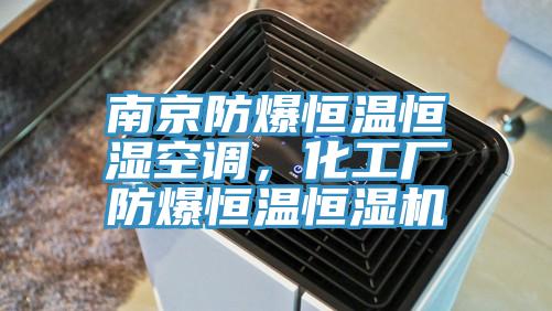 南京防爆恒溫恒濕空調(diào)，化工廠防爆恒溫恒濕機