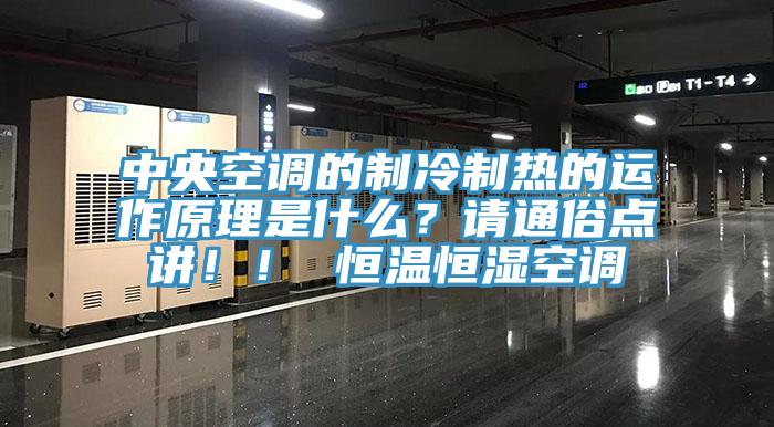 中央空調(diào)的制冷制熱的運(yùn)作原理是什么？請(qǐng)通俗點(diǎn)講！！ 恒溫恒濕空調(diào)