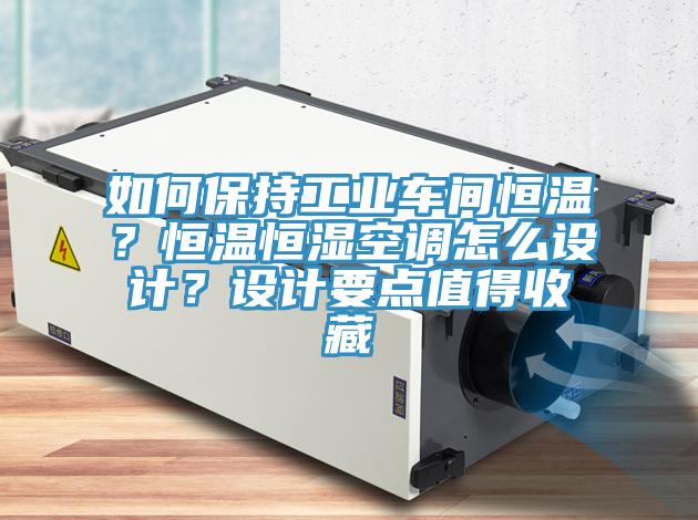 如何保持工業(yè)車間恒溫？恒溫恒濕空調(diào)怎么設(shè)計？設(shè)計要點(diǎn)值得收藏
