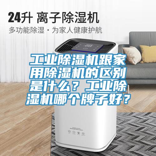工業(yè)除濕機(jī)跟家用除濕機(jī)的區(qū)別是什么？工業(yè)除濕機(jī)哪個(gè)牌子好？