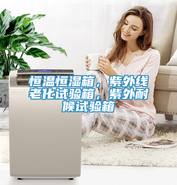 恒溫恒濕箱，紫外線老化試驗(yàn)箱，紫外耐候試驗(yàn)箱