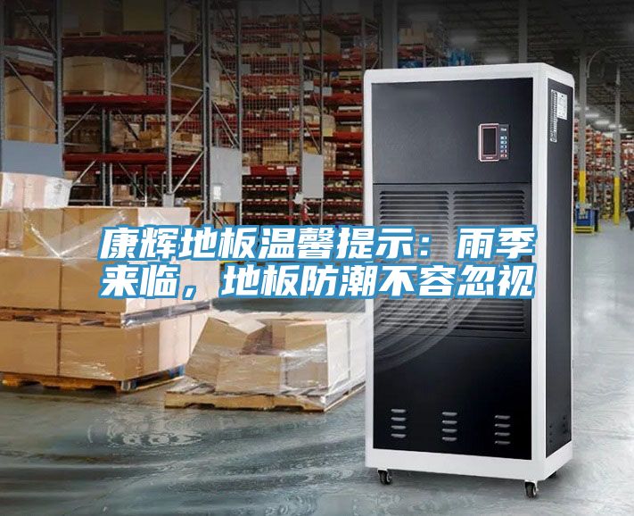 康輝地板溫馨提示：雨季來臨，地板防潮不容忽視