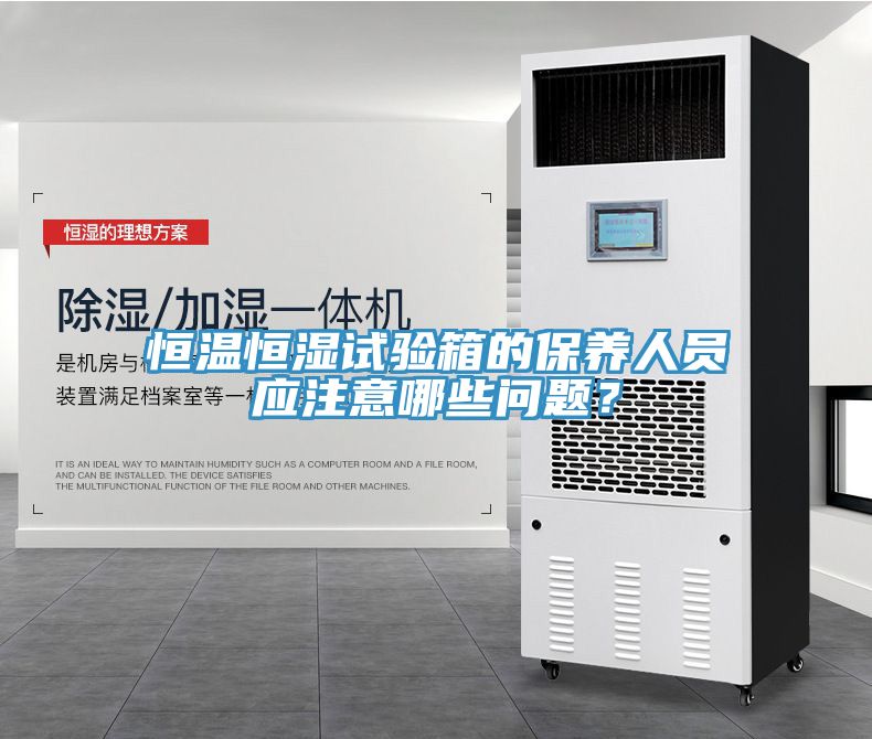 恒溫恒濕試驗(yàn)箱的保養(yǎng)人員應(yīng)注意哪些問(wèn)題？