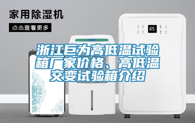 浙江巨為高低溫試驗(yàn)箱廠家價(jià)格、高低溫交變?cè)囼?yàn)箱介紹