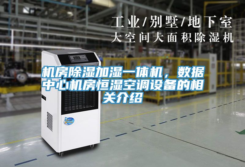 機房除濕加濕一體機，數(shù)據(jù)中心機房恒濕空調(diào)設(shè)備的相關(guān)介紹