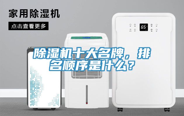 除濕機十大名牌，排名順序是什么？