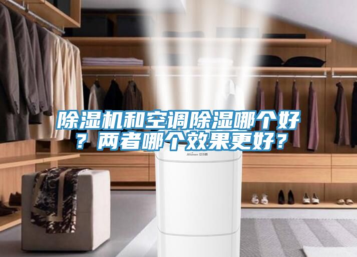 除濕機(jī)和空調(diào)除濕哪個好？兩者哪個效果更好？