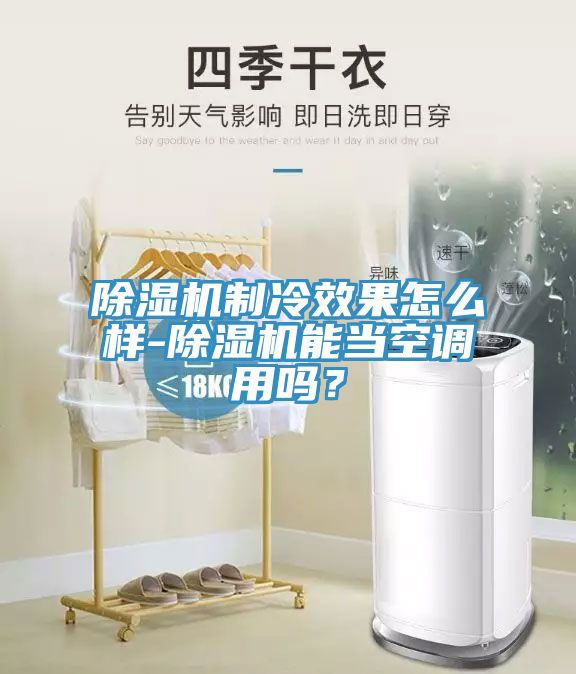 除濕機制冷效果怎么樣-除濕機能當(dāng)空調(diào)用嗎？