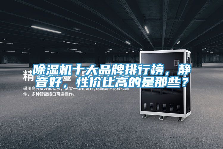 除濕機(jī)十大品牌排行榜，靜音好，性價(jià)比高的是那些？