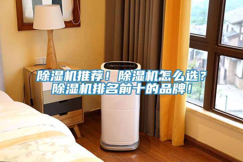 除濕機(jī)推薦！除濕機(jī)怎么選？除濕機(jī)排名前十的品牌！