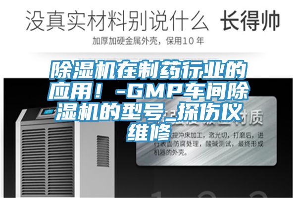 除濕機(jī)在制藥行業(yè)的應(yīng)用！-GMP車間除濕機(jī)的型號(hào)_探傷儀維修
