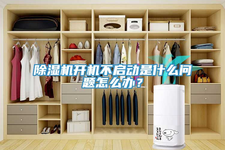 除濕機開機不啟動是什么問題怎么辦？