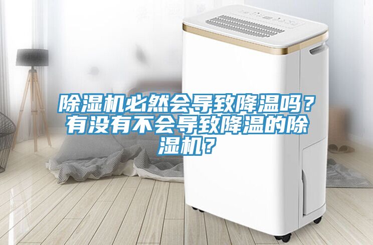 除濕機(jī)必然會(huì)導(dǎo)致降溫嗎？有沒(méi)有不會(huì)導(dǎo)致降溫的除濕機(jī)？