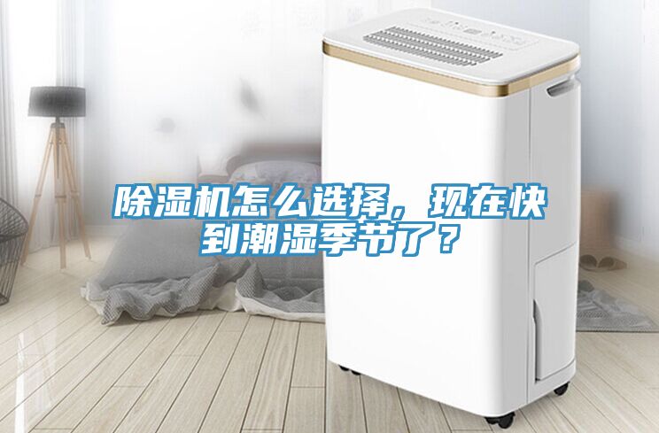 除濕機(jī)怎么選擇，現(xiàn)在快到潮濕季節(jié)了？