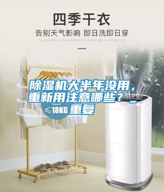 除濕機(jī)大半年沒(méi)用，重新用注意哪些？_重復(fù)
