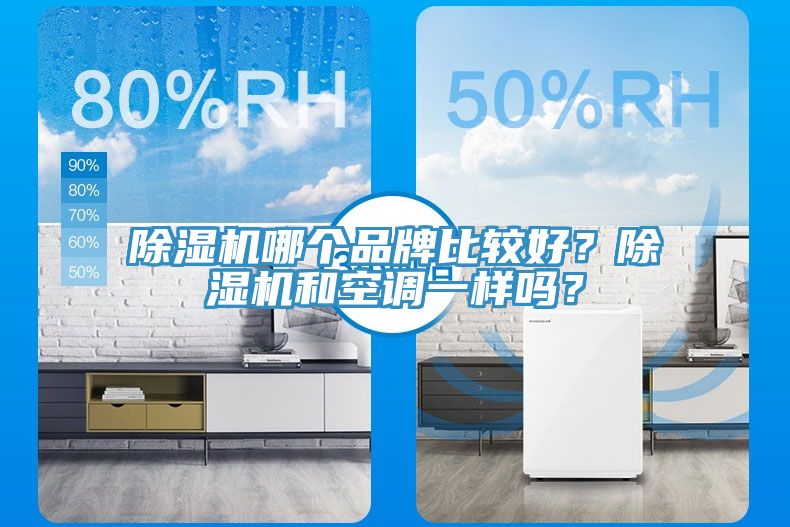 除濕機(jī)哪個(gè)品牌比較好？除濕機(jī)和空調(diào)一樣嗎？
